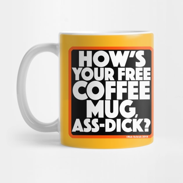 HOW'S YOUR FREE COFFEE MUG, ASS-DICK? by RobSchrab